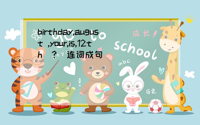 birthday,august ,your,is,12th(?)连词成句