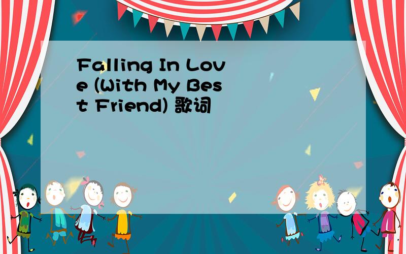 Falling In Love (With My Best Friend) 歌词