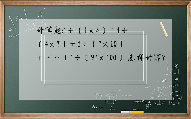计算题：1÷〔1×4〕＋1÷〔4×7〕＋1÷〔7×10〕＋……＋1÷〔97×100〕 怎样计算?