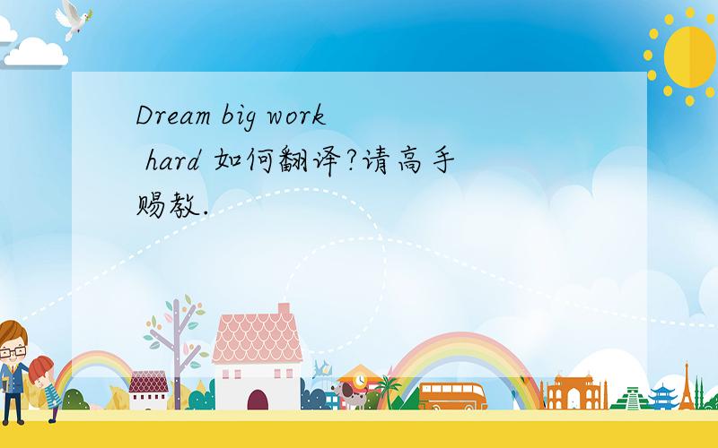 Dream big work hard 如何翻译?请高手赐教.