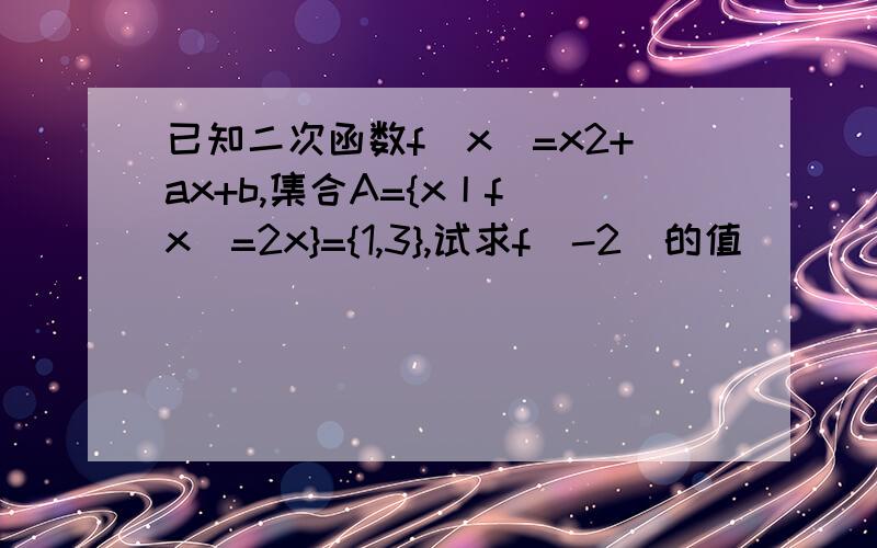 已知二次函数f(x)=x2+ax+b,集合A={x丨f(x)=2x}={1,3},试求f(-2)的值