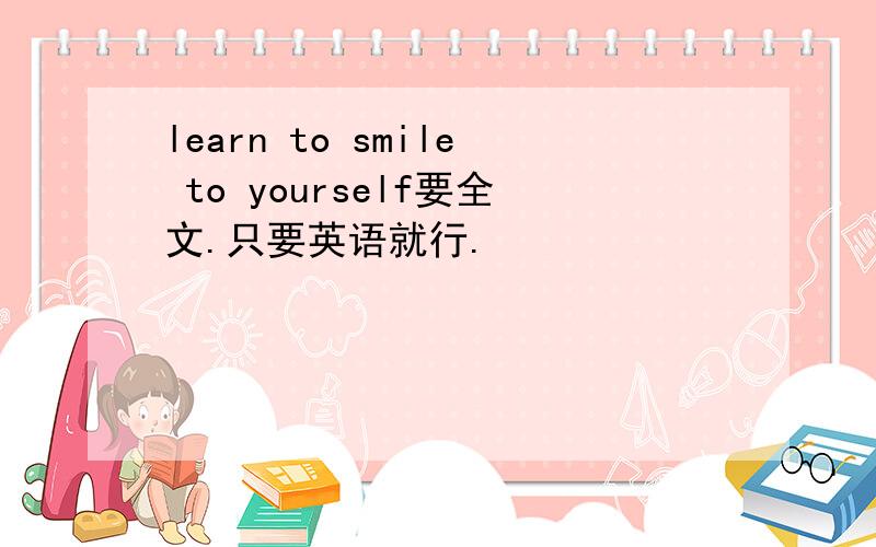 learn to smile to yourself要全文.只要英语就行.