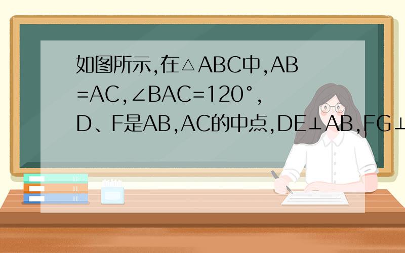 如图所示,在△ABC中,AB=AC,∠BAC=120°,D、F是AB,AC的中点,DE⊥AB,FG⊥AC,BC=15cm,求EG