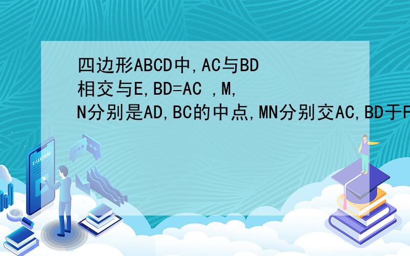 四边形ABCD中,AC与BD相交与E,BD=AC ,M,N分别是AD,BC的中点,MN分别交AC,BD于F,G说明EF=EG