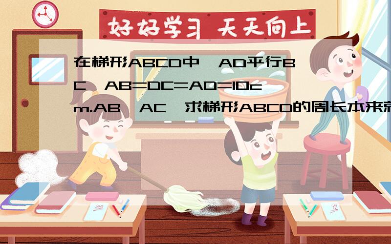 在梯形ABCD中,AD平行BC,AB=DC=AD=10cm.AB⊥AC,求梯形ABCD的周长本来就没图