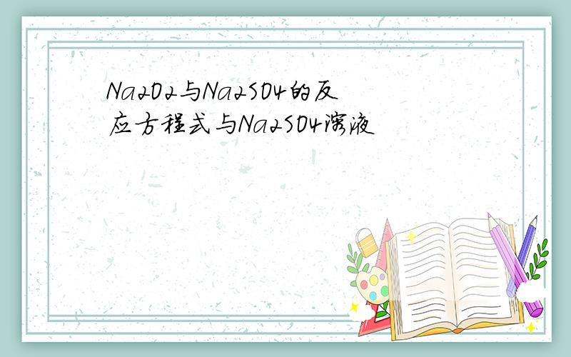 Na2O2与Na2SO4的反应方程式与Na2SO4溶液