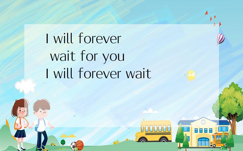 I will forever wait for you I will forever wait
