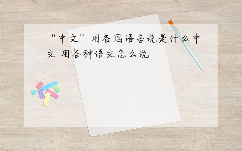 “中文”用各国语言说是什么中文 用各种语文怎么说
