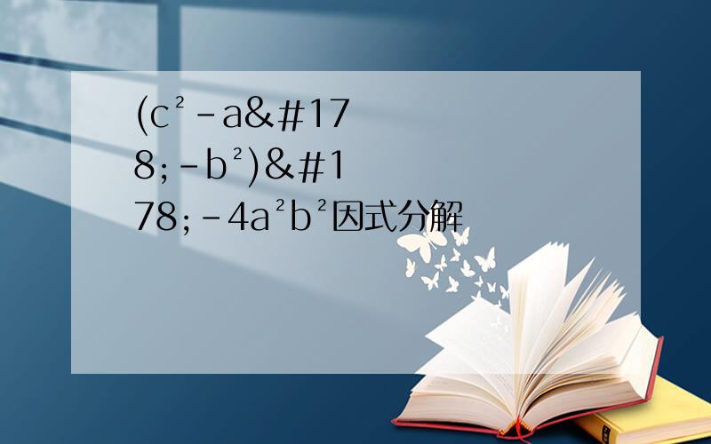 (c²-a²-b²)²-4a²b²因式分解