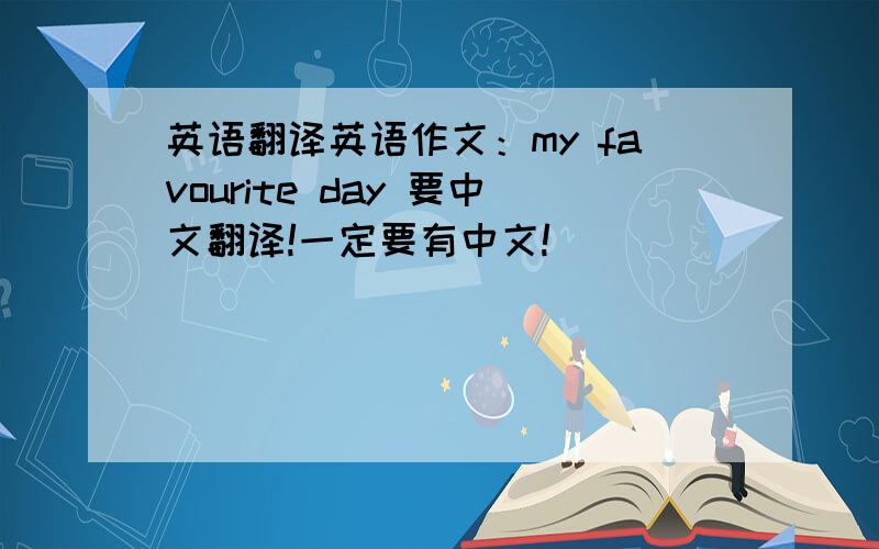 英语翻译英语作文：my favourite day 要中文翻译!一定要有中文!