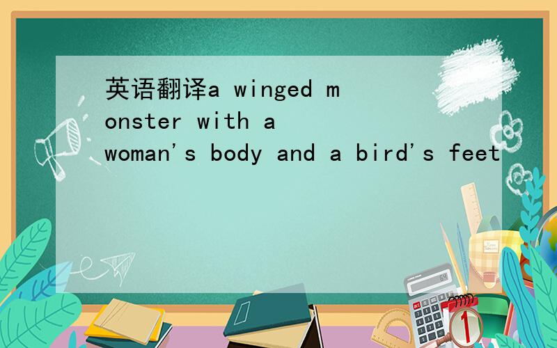 英语翻译a winged monster with a woman's body and a bird's feet