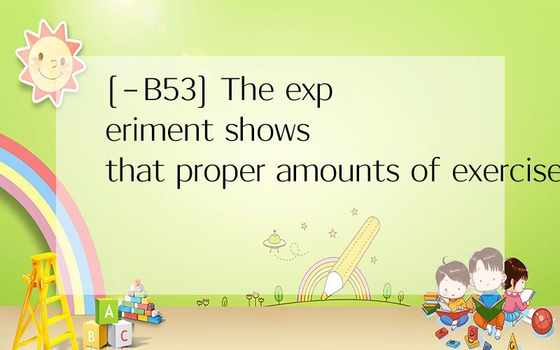 [-B53] The experiment shows that proper amounts of exercise,if ______ regularly,can improve ourhealth.A.being carried out B.carrying out C.carried out D.to carry out 翻译并分析