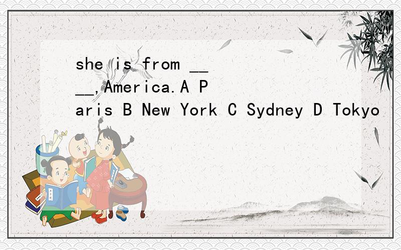 she is from ____,America.A Paris B New York C Sydney D Tokyo
