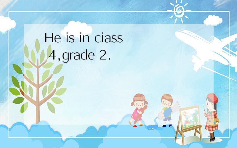 He is in ciass 4,grade 2.