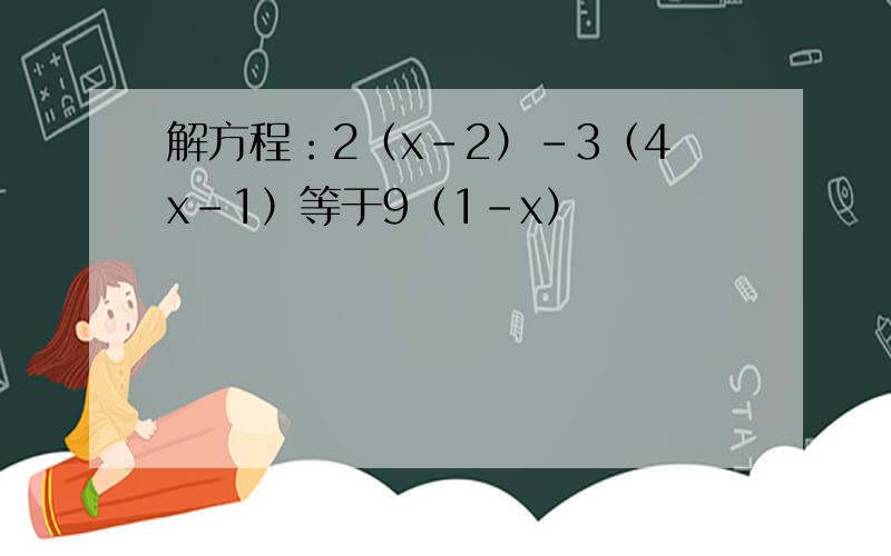解方程：2（x-2）-3（4x-1）等于9（1-x）