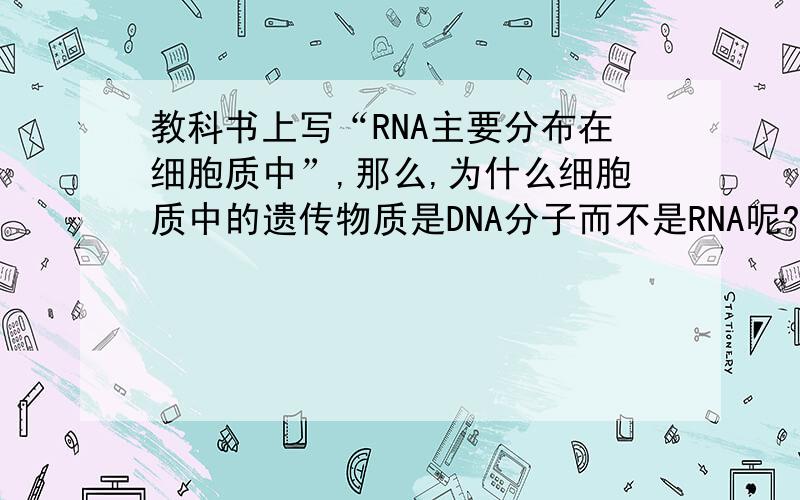 教科书上写“RNA主要分布在细胞质中”,那么,为什么细胞质中的遗传物质是DNA分子而不是RNA呢?