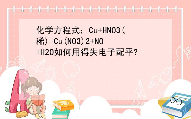 化学方程式：Cu+HNO3(稀)=Cu(NO3)2+NO+H2O如何用得失电子配平?