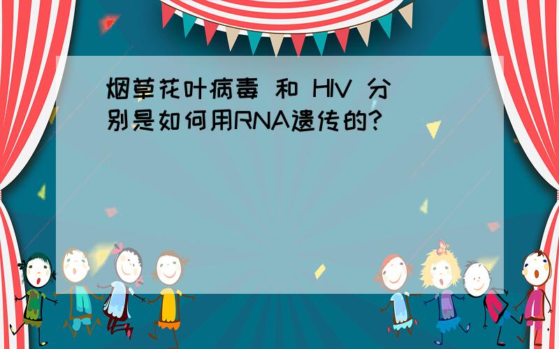 烟草花叶病毒 和 HIV 分别是如何用RNA遗传的?