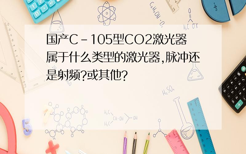 国产C-105型CO2激光器属于什么类型的激光器,脉冲还是射频?或其他?