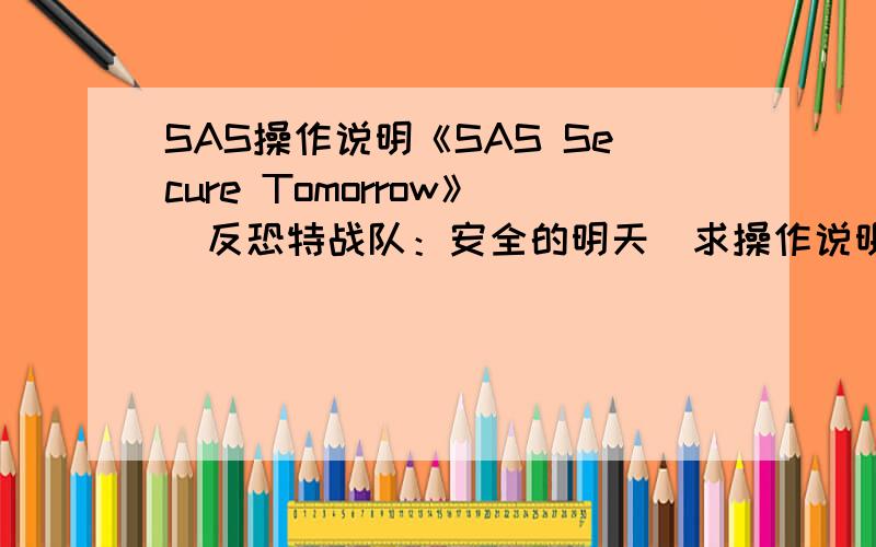 SAS操作说明《SAS Secure Tomorrow》（反恐特战队：安全的明天）求操作说明及攻略