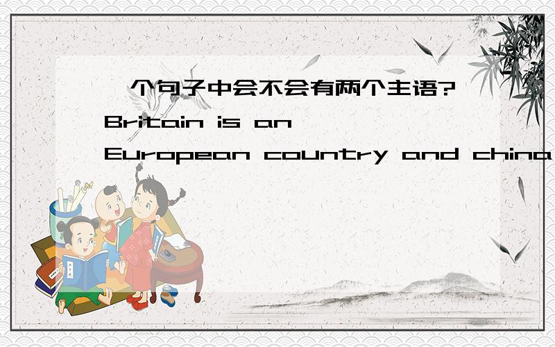 一个句子中会不会有两个主语?Britain is an European country and china is an Asian country.这句话中Britain是主语,China是不是主语?如果不是,and china is an Asian country在句子中充当什么成分呢?顺便说一下一个