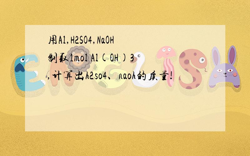 用Al,H2SO4,NaOH制取1mol Al(OH)3,计算出h2so4、naoh的质量!