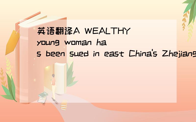 英语翻译A WEALTHY young woman has been sued in east China's Zhejiang Province for alleged fund-raising,according to a local court.Wu Ying,a26-year-old said to be worth 3.8 billion yuan has been accused of illegally raising more than 720million yu