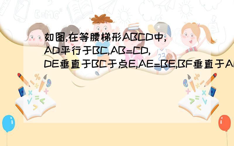 如图,在等腰梯形ABCD中,AD平行于BC,AB=CD,DE垂直于BC于点E,AE=BE,BF垂直于AE于点D 猜想：BF= 理由：快哦.今天就要.