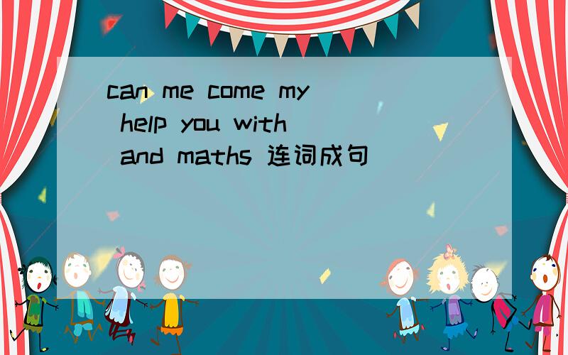 can me come my help you with and maths 连词成句