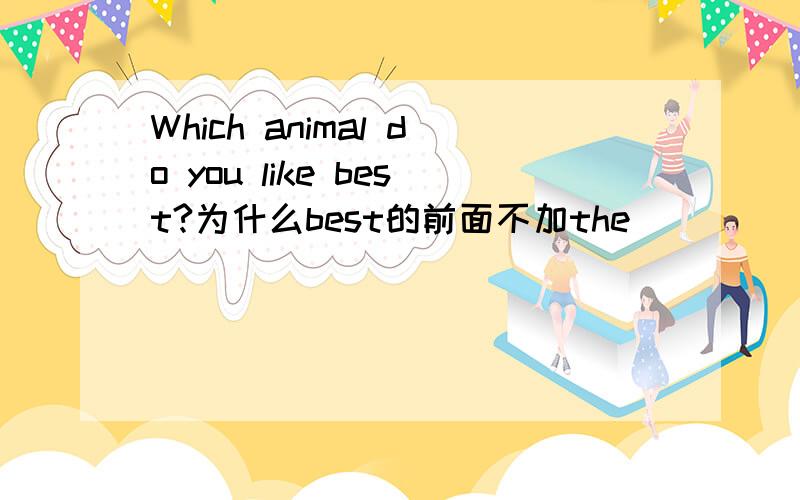Which animal do you like best?为什么best的前面不加the
