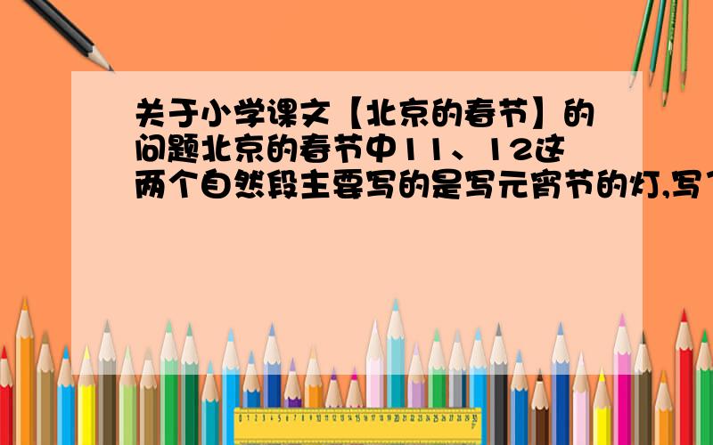 关于小学课文【北京的春节】的问题北京的春节中11、12这两个自然段主要写的是写元宵节的灯,写了灯的【】多和【】多,我从【】、【】等词句中可以知道