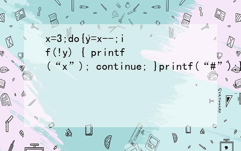 x=3;do{y=x--;if(!y) { printf(“x”); continue; }printf(“#”);}while(1