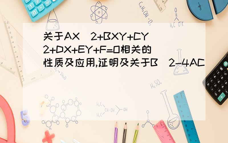 关于AX^2+BXY+CY^2+DX+EY+F=O相关的性质及应用,证明及关于B^2-4AC