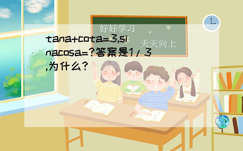 tana+cota=3,sinacosa=?答案是1/3,为什么?