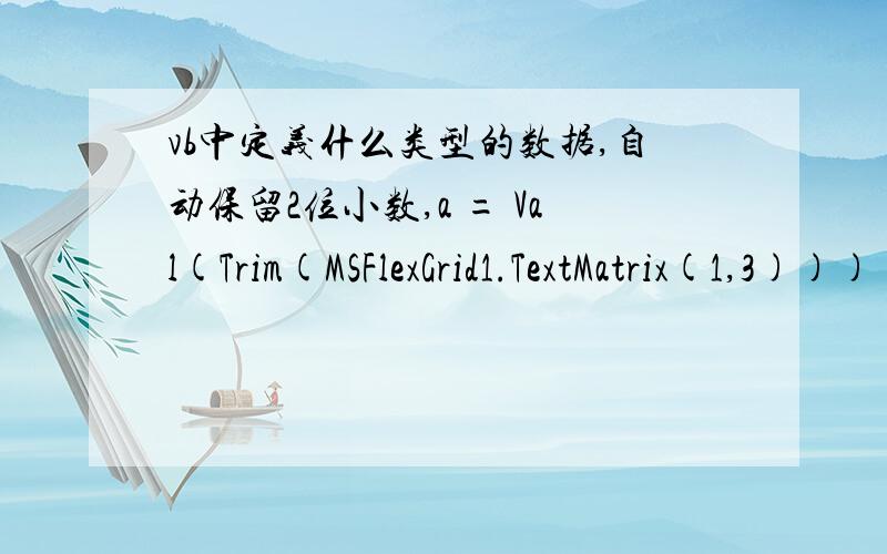 vb中定义什么类型的数据,自动保留2位小数,a = Val(Trim(MSFlexGrid1.TextMatrix(1,3))) / Val(Trim(MSFlexGrid1.TextMatrix(10,3))) * 100b = Val(Trim(MSFlexGrid1.TextMatrix(2,3))) / Val(Trim(MSFlexGrid1.TextMatrix(10,3))) * 100c = Val(Trim(M