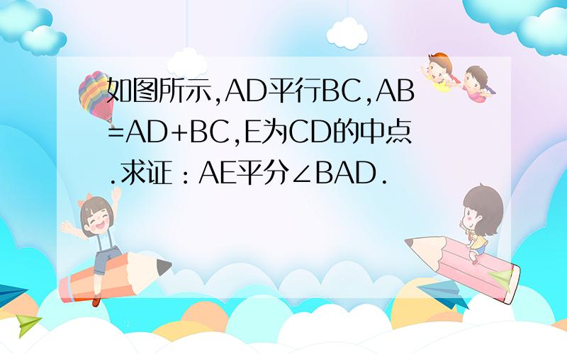 如图所示,AD平行BC,AB=AD+BC,E为CD的中点.求证：AE平分∠BAD.