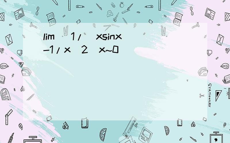 lim (1/(xsinx)-1/x^2)x~0