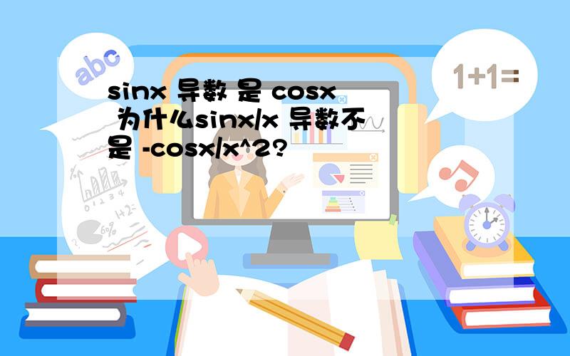 sinx 导数 是 cosx 为什么sinx/x 导数不是 -cosx/x^2?