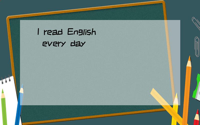 I read English every day