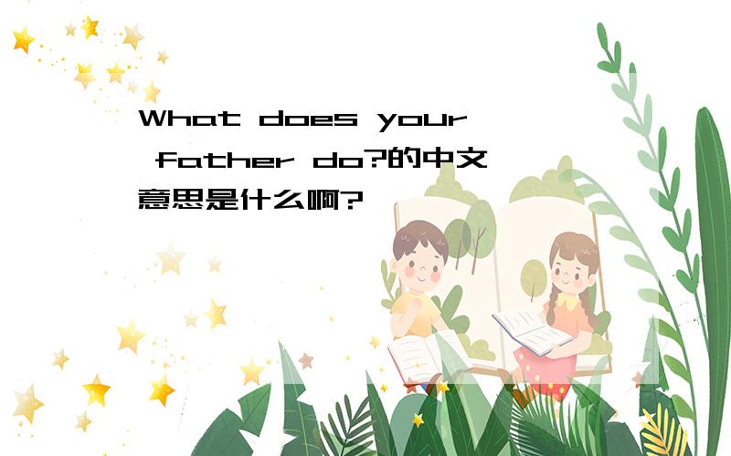 What does your father do?的中文意思是什么啊?