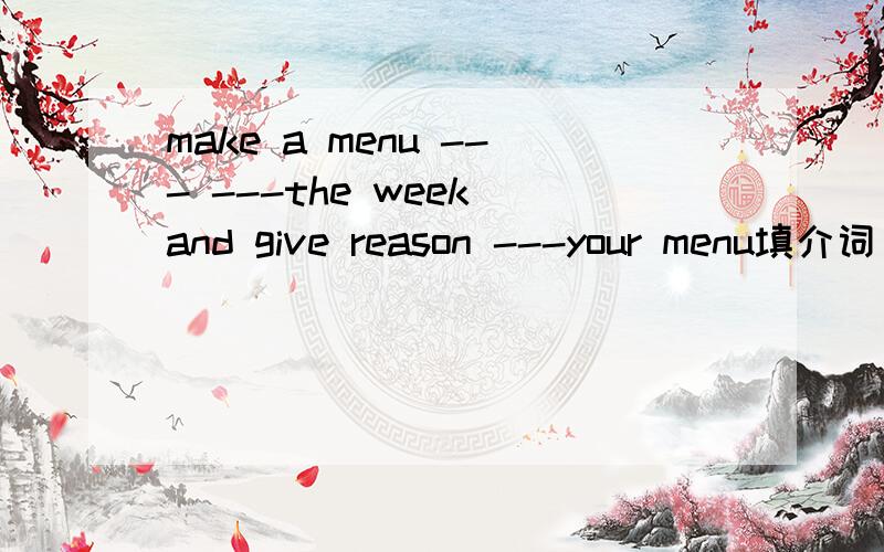 make a menu --- ---the week and give reason ---your menu填介词