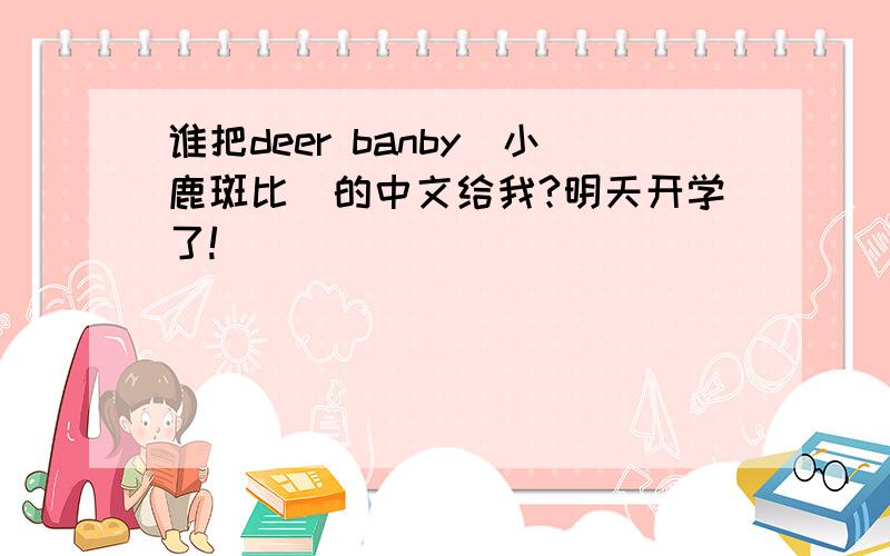 谁把deer banby（小鹿斑比）的中文给我?明天开学了!