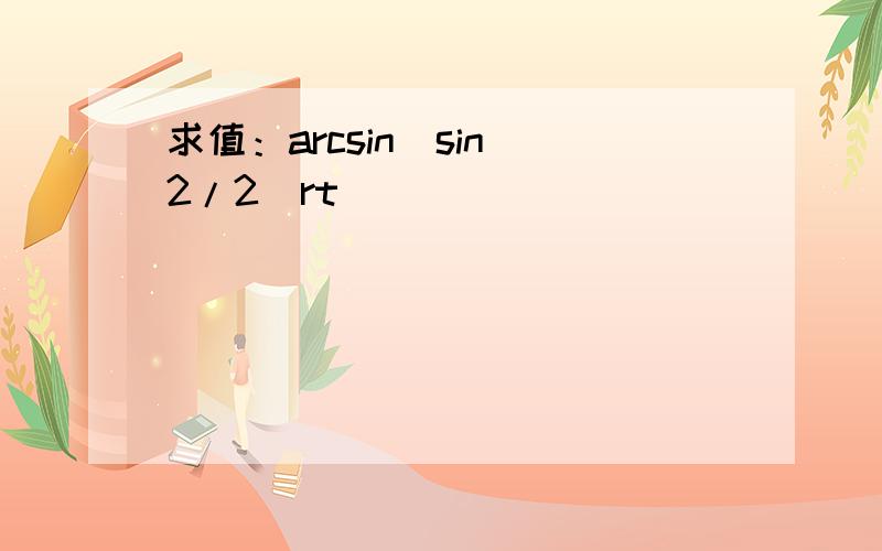 求值：arcsin（sin^2/2）rt