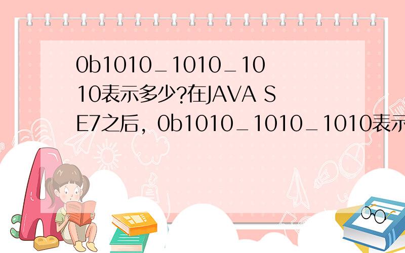 0b1010_1010_1010表示多少?在JAVA SE7之后，0b1010_1010_1010表示多少?这个数是怎么算的？