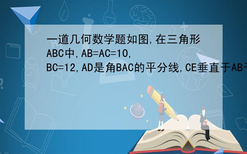 一道几何数学题如图,在三角形ABC中,AB=AC=10,BC=12,AD是角BAC的平分线,CE垂直于AB于E,CE交AD于H,HF平行于AB.（1）求HC的长（2）求BF的长