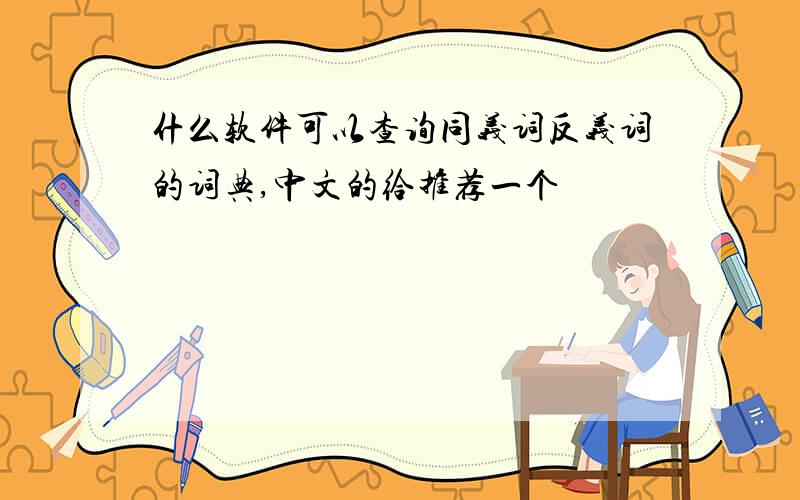 什么软件可以查询同义词反义词的词典,中文的给推荐一个