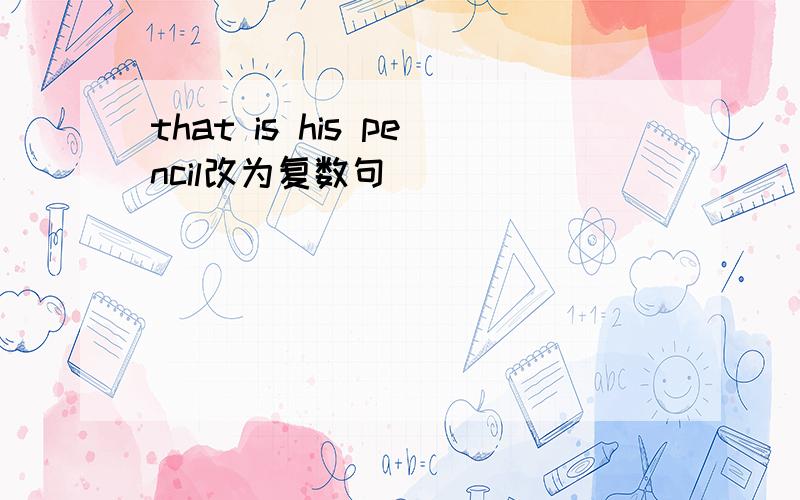 that is his pencil改为复数句