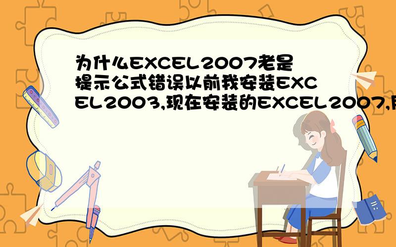 为什么EXCEL2007老是提示公式错误以前我安装EXCEL2003,现在安装的EXCEL2007,用EXCEL2007打开EXCEL2003的表格老是提示公式错误.