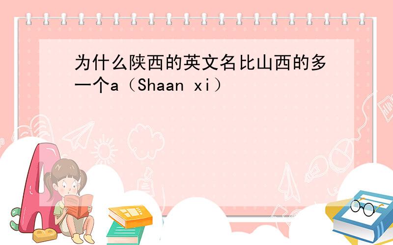 为什么陕西的英文名比山西的多一个a（Shaan xi）
