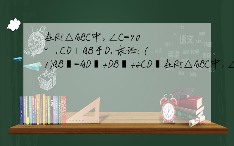 在Rt△ABC中,∠C=90°,CD⊥AB于D,求证：（1）AB²=AD²+DB²+2CD²在Rt△ABC中,∠C=90°,CD⊥AB于D,求证：（1）AB²=AD²+DB²+2CD²（2）CD²=AD*DB